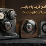 راهنمای جامع خرید واچ وایندر و نگهداری ساعت اتوماتیک